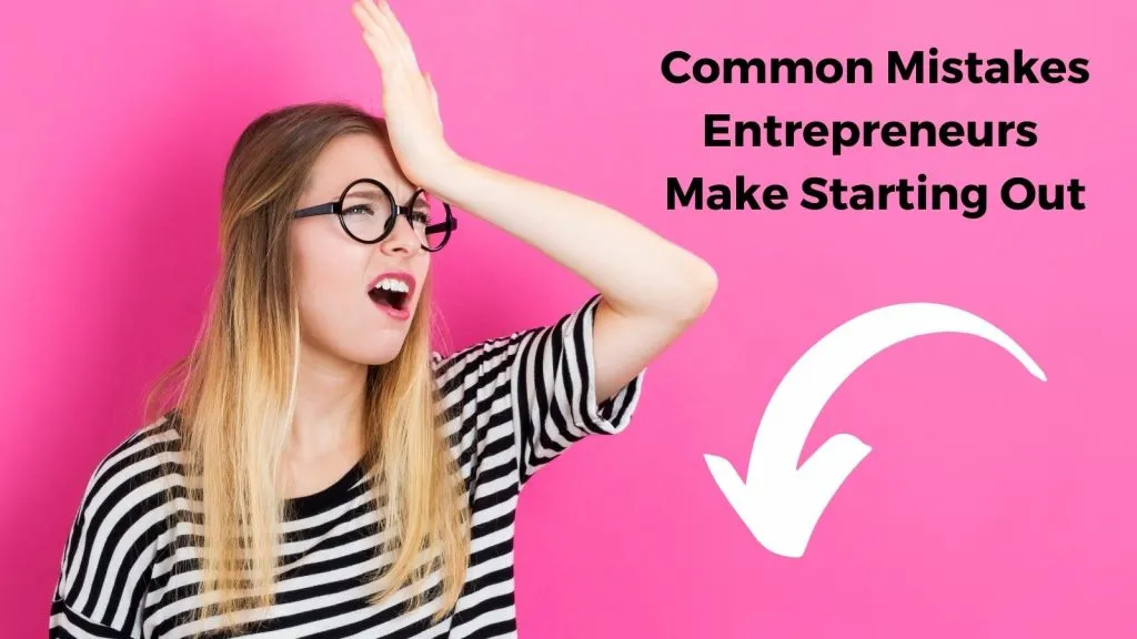 common mistakes entrepreneurs make starting out